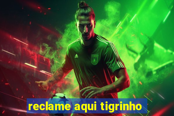 reclame aqui tigrinho